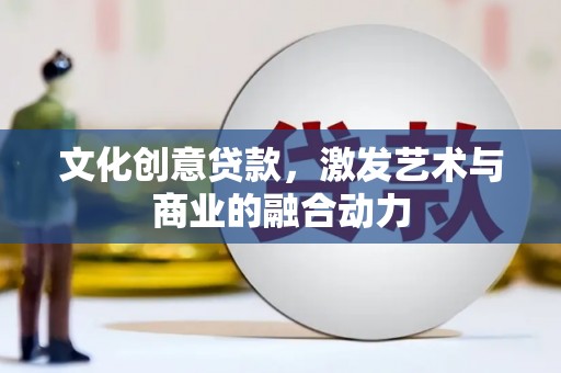 蓬江文化创意贷款，激发艺术与商业的融合动力