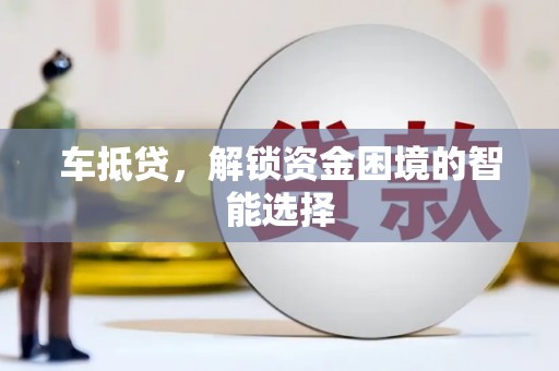 蓬江车抵贷，解锁资金困境的智能选择