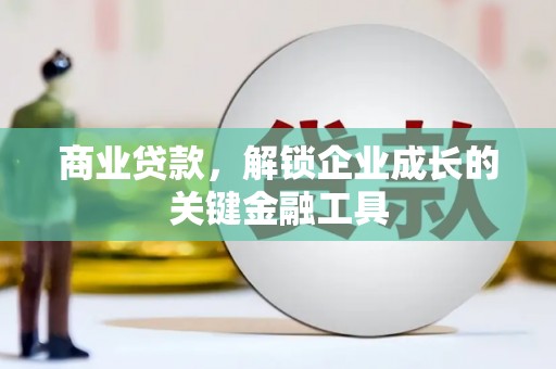 蓬江商业贷款，解锁企业成长的关键金融工具