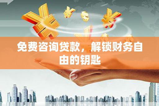 蓬江免费咨询贷款，解锁财务自由的钥匙