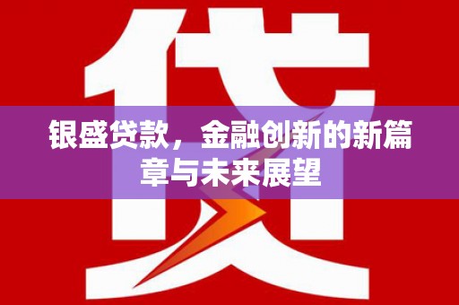 蓬江银盛贷款，金融创新的新篇章与未来展望