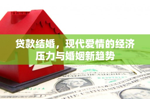 蓬江贷款结婚，现代爱情的经济压力与婚姻新趋势