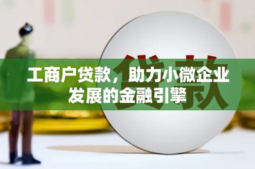蓬江工商户贷款，助力小微企业发展的金融引擎