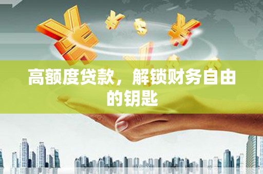 蓬江高额度贷款，解锁财务自由的钥匙