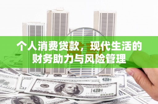 蓬江个人消费贷款，现代生活的财务助力与风险管理