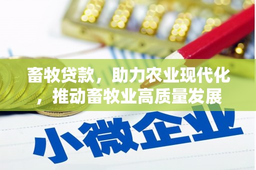 蓬江畜牧贷款，助力农业现代化，推动畜牧业高质量发展