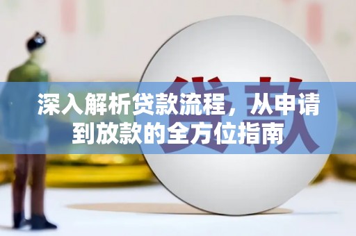蓬江深入解析贷款流程，从申请到放款的全方位指南