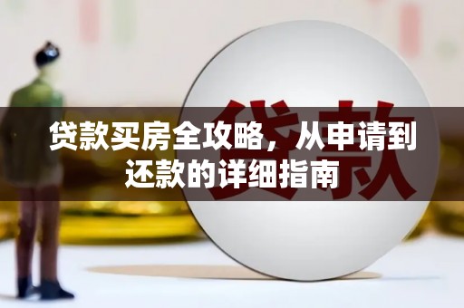 蓬江贷款买房全攻略，从申请到还款的详细指南