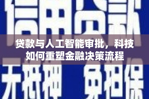 蓬江贷款与人工智能审批，科技如何重塑金融决策流程
