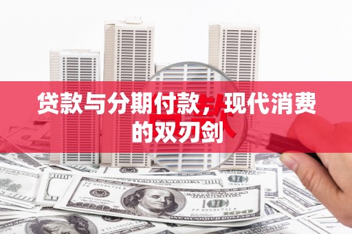 蓬江贷款与分期付款，现代消费的双刃剑
