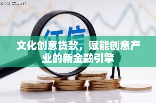蓬江文化创意贷款，赋能创意产业的新金融引擎