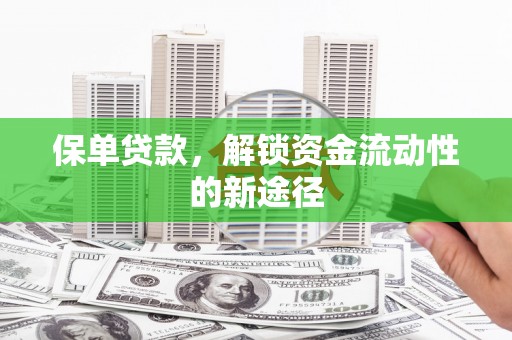 蓬江保单贷款，解锁资金流动性的新途径
