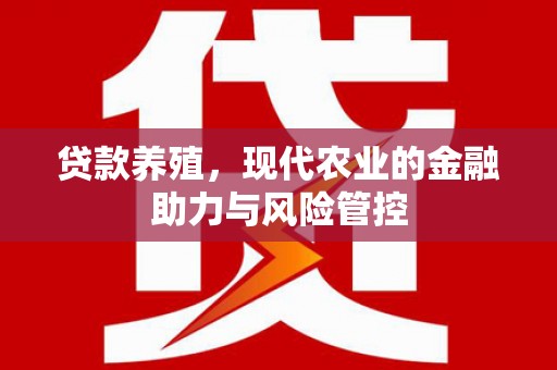 蓬江贷款养殖，现代农业的金融助力与风险管控