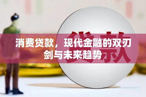 蓬江消费贷款，现代金融的双刃剑与未来趋势