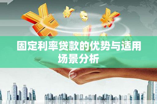蓬江固定利率贷款的优势与适用场景分析