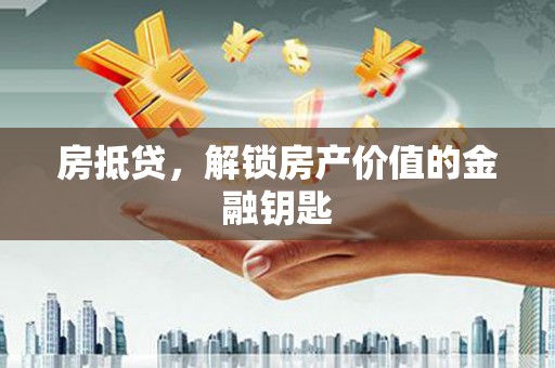 蓬江房抵贷，解锁房产价值的金融钥匙