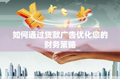 蓬江如何通过贷款广告优化您的财务策略