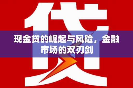 蓬江现金贷的崛起与风险，金融市场的双刃剑