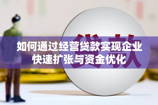 蓬江如何通过经营贷款实现企业快速扩张与资金优化