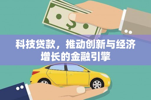 蓬江科技贷款，推动创新与经济增长的金融引擎