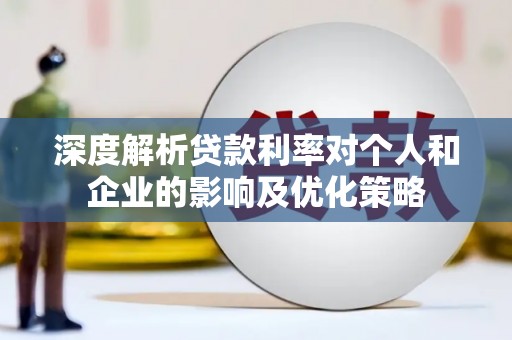 蓬江深度解析贷款利率对个人和企业的影响及优化策略