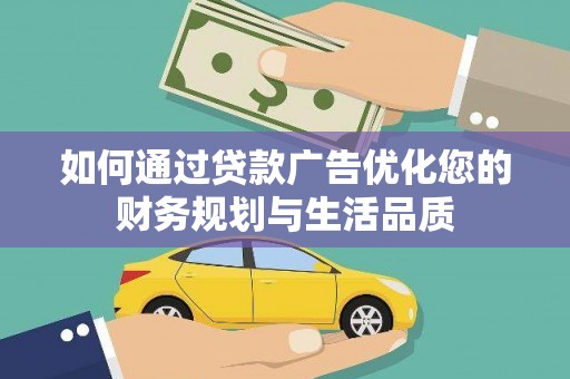蓬江如何通过贷款广告优化您的财务规划与生活品质