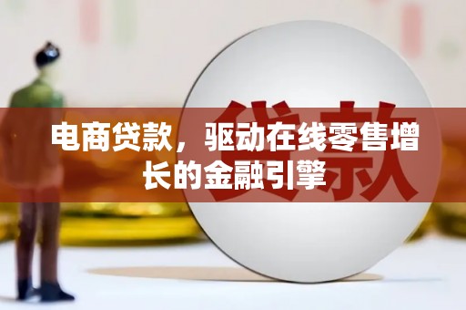 蓬江电商贷款，驱动在线零售增长的金融引擎
