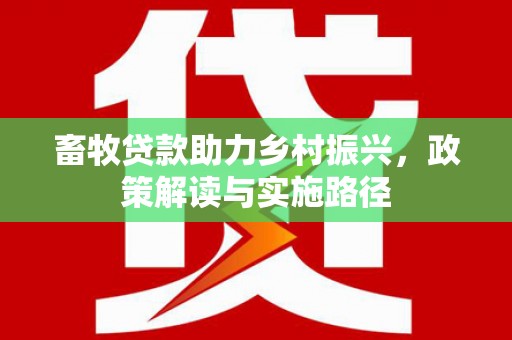 蓬江畜牧贷款助力乡村振兴，政策解读与实施路径