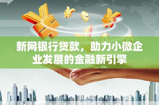 蓬江新网银行贷款，助力小微企业发展的金融新引擎