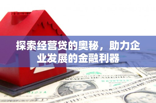 蓬江探索经营贷的奥秘，助力企业发展的金融利器