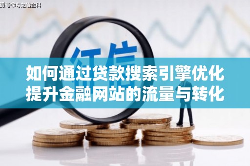 蓬江如何通过贷款搜索引擎优化提升金融网站的流量与转化率