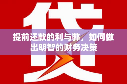 蓬江提前还款的利与弊，如何做出明智的财务决策