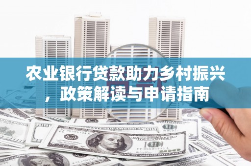蓬江农业银行贷款助力乡村振兴，政策解读与申请指南