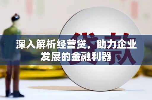 蓬江深入解析经营贷，助力企业发展的金融利器