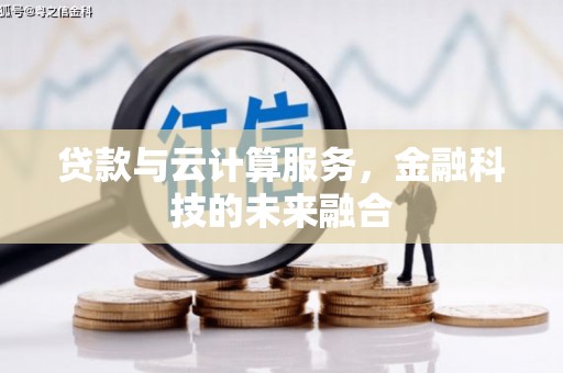 蓬江贷款与云计算服务，金融科技的未来融合