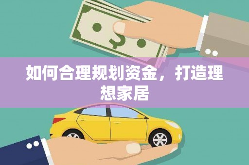 蓬江如何合理规划资金，打造理想家居