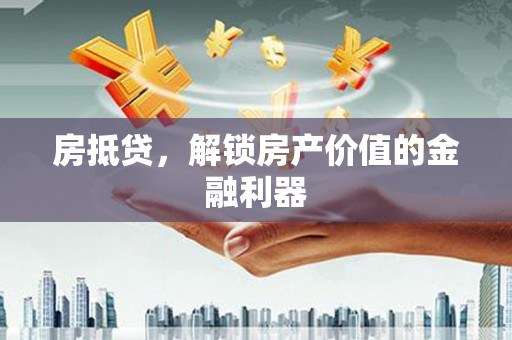 蓬江房抵贷，解锁房产价值的金融利器