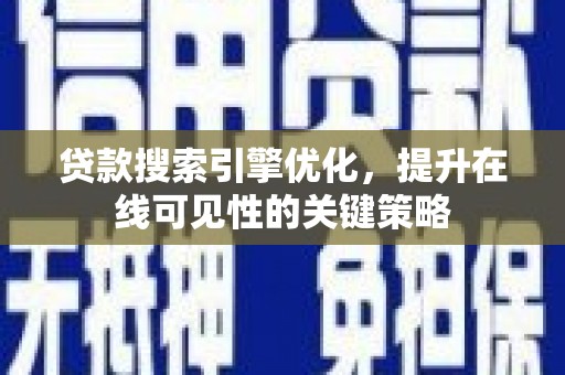 蓬江贷款搜索引擎优化，提升在线可见性的关键策略