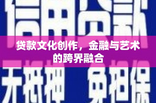 蓬江贷款文化创作，金融与艺术的跨界融合