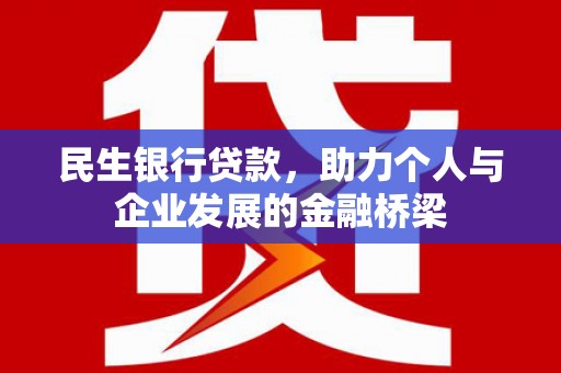 蓬江民生银行贷款，助力个人与企业发展的金融桥梁