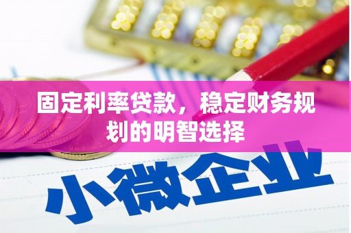 蓬江固定利率贷款，稳定财务规划的明智选择