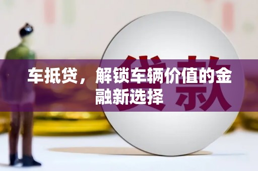 蓬江车抵贷，解锁车辆价值的金融新选择
