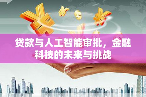 蓬江贷款与人工智能审批，金融科技的未来与挑战