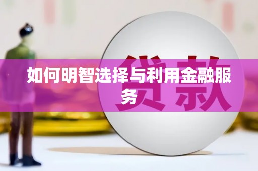 蓬江如何明智选择与利用金融服务