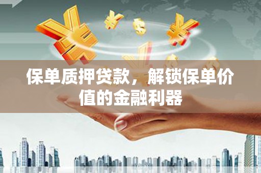 蓬江保单质押贷款，解锁保单价值的金融利器
