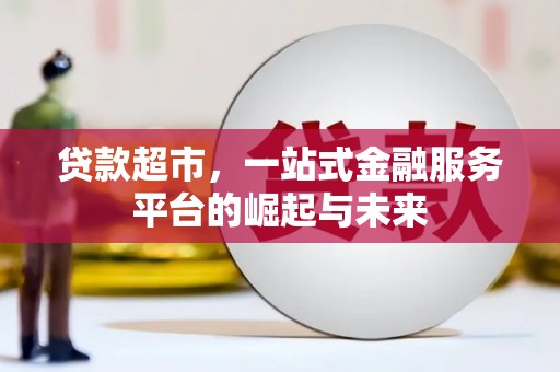 蓬江贷款超市，一站式金融服务平台的崛起与未来