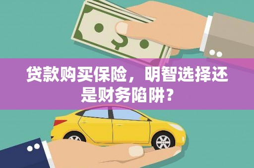 蓬江贷款购买保险，明智选择还是财务陷阱？