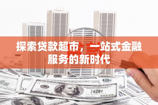 蓬江探索贷款超市，一站式金融服务的新时代