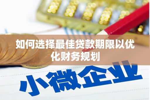 蓬江如何选择最佳贷款期限以优化财务规划