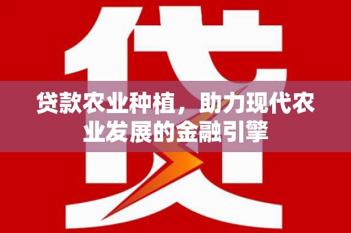 蓬江贷款农业种植，助力现代农业发展的金融引擎
